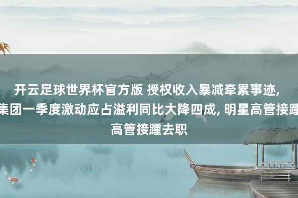 开云足球世界杯官方版 授权收入暴减牵累事迹, 石药集团一季度激动应占溢利同比大降四成, 明星高管接踵去职