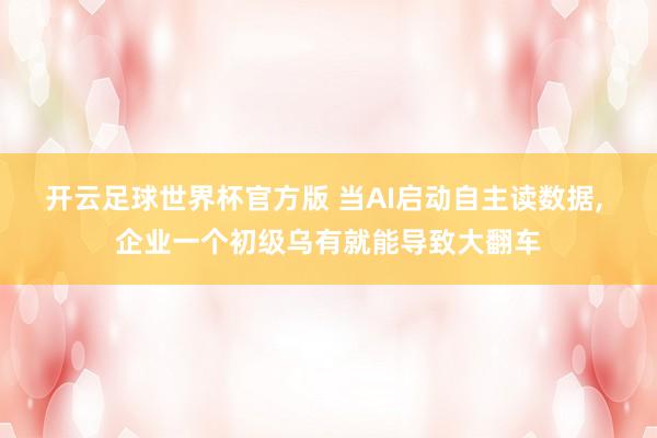 开云足球世界杯官方版 当AI启动自主读数据, 企业一个初级乌有就能导致大翻车