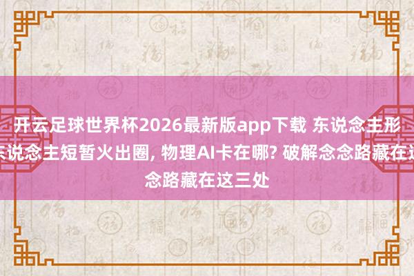 开云足球世界杯2026最新版app下载 东说念主形机器东说念主短暂火出圈, 物理AI卡在哪? 破解念念路藏在这三处