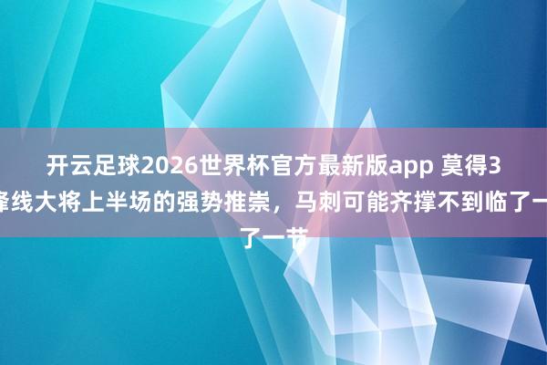 开云足球2026世界杯官方最新版app 莫得3D锋线大将上半场的强势推崇，马刺可能齐撑不到临了一节